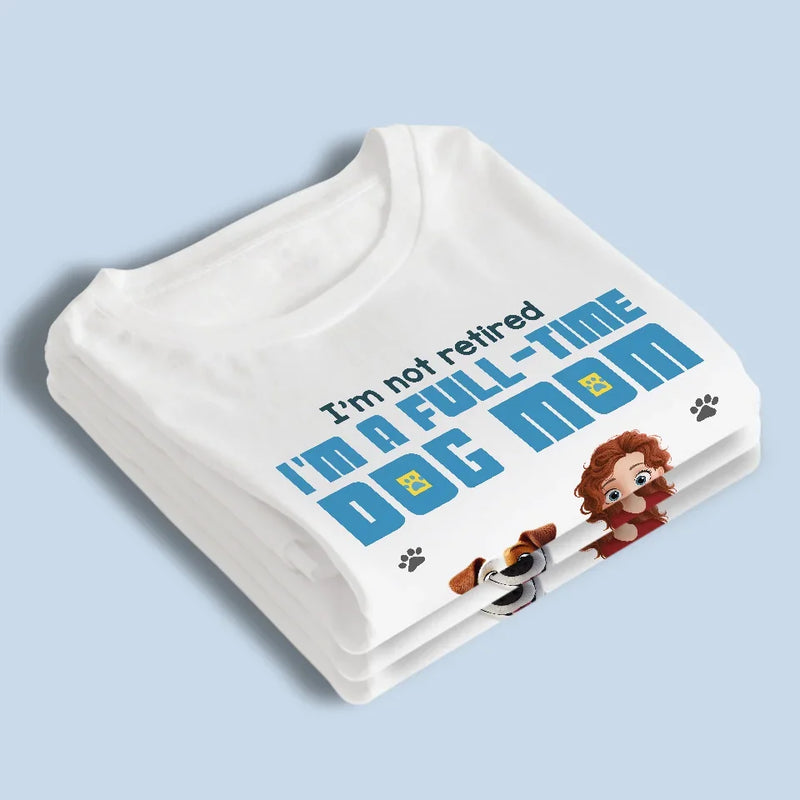 I'm A Full-time Dog Mom - Dog Personalized Custom Unisex T-shirt, Premium T-shirt, Hoodie - Gift For Pet Owners, Pet Lovers