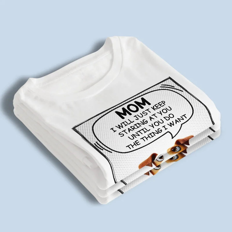 We Will Just Keep Staring At You Until You Do The Thing We Want - Dog Personalized Custom Unisex T-shirt, Premium T-shirt, Hoodie - Gift For Pet Owners, Pet Lovers