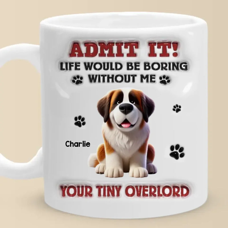 Life Would Be Paws-itively Dull Without Me - Dog Personalized Custom 3D Inflated Effect Printed Mug - Gift For Pet Owners, Pet Lovers