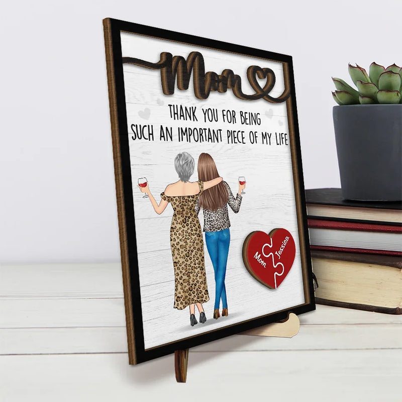 Thank You For Being Such An Important Piece Of My Life - Family Personalized Custom 2-Layered Wooden Plaque With Stand - Gift For Mom