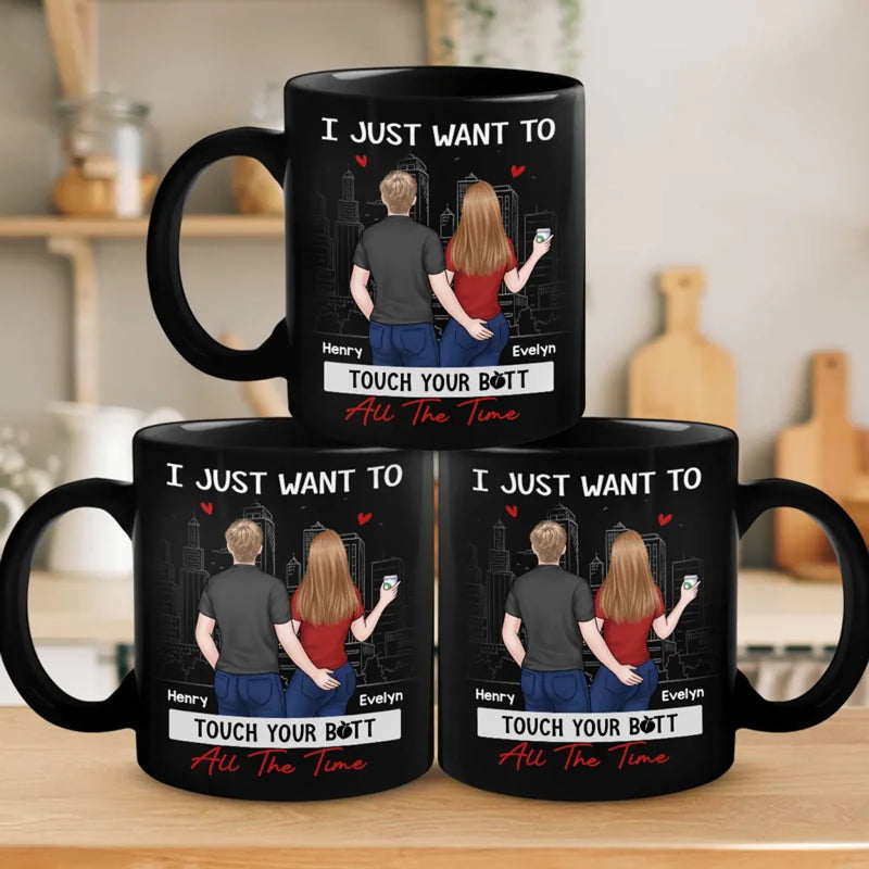 I Just Want To Touch You All The Time - Couple Personalized Custom Black Mug - Gift For Husband Wife, Anniversary