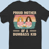 Proud Mother Of A Few Dumbass Kids - Family Personalized Custom Unisex T-shirt, Premium T-shirt, Hoodie - Gift For Mom