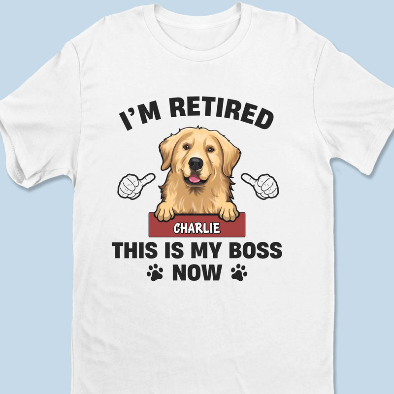 I'm Retired, This Is My Boss Now - Personalized Custom Unisex T-shirt, Premium T-shirt, Hoodie - Appreciation, Retirement Gift For Coworkers, Work Friends, Colleagues, Pet Owners, Pet Lovers