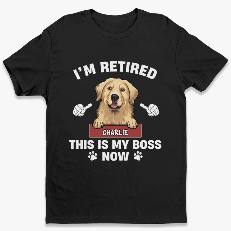 I'm Retired, This Is My Boss Now - Personalized Custom Unisex T-shirt, Premium T-shirt, Hoodie - Appreciation, Retirement Gift For Coworkers, Work Friends, Colleagues, Pet Owners, Pet Lovers