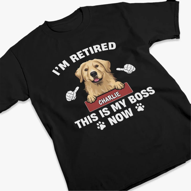 I'm Retired, This Is My Boss Now - Personalized Custom Unisex T-shirt, Premium T-shirt, Hoodie - Appreciation, Retirement Gift For Coworkers, Work Friends, Colleagues, Pet Owners, Pet Lovers