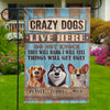 Funny Crazy Dogs Live Here - Dog Personalized Custom Flag - Gift For Pet Owners, Pet Lovers