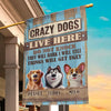 Funny Crazy Dogs Live Here - Dog Personalized Custom Flag - Gift For Pet Owners, Pet Lovers