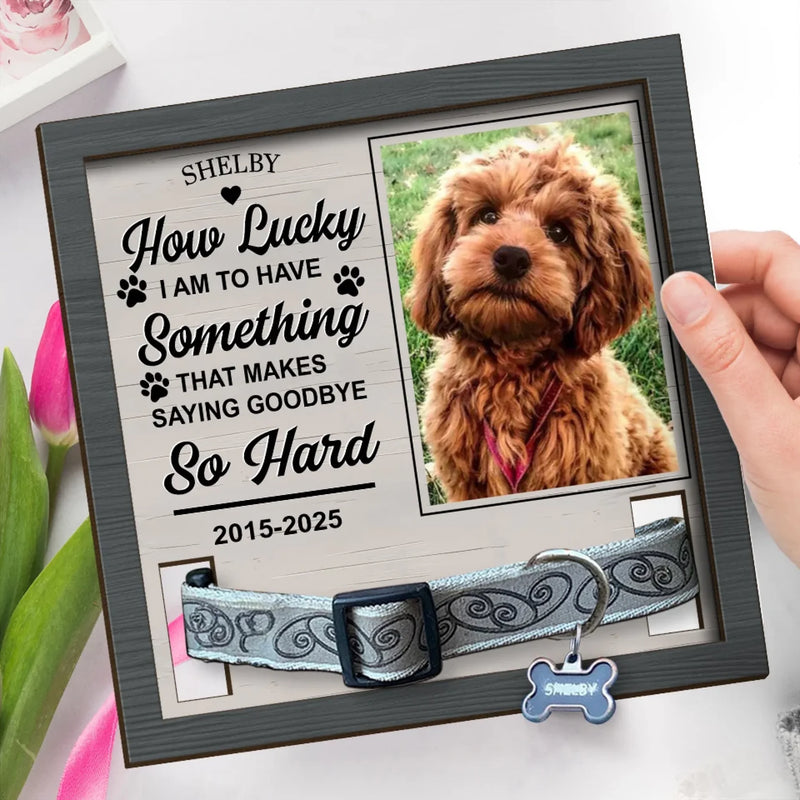 Custom Photo Something That Makes Saying Goodbye So Hard - Memorial Personalized Custom Pet Loss Sign, Collar Frame - Sympathy Gift For Pet Owners, Pet Lovers
