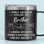 I Smile Because You're My Brother - Family Personalized Custom 14oz Stainless Steel Tumbler With Handle - Gift For Brothers