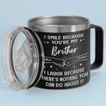 I Smile Because You're My Brother - Family Personalized Custom 14oz Stainless Steel Tumbler With Handle - Gift For Brothers