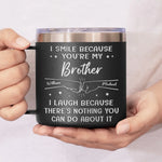 I Smile Because You're My Brother - Family Personalized Custom 14oz Stainless Steel Tumbler With Handle - Gift For Brothers