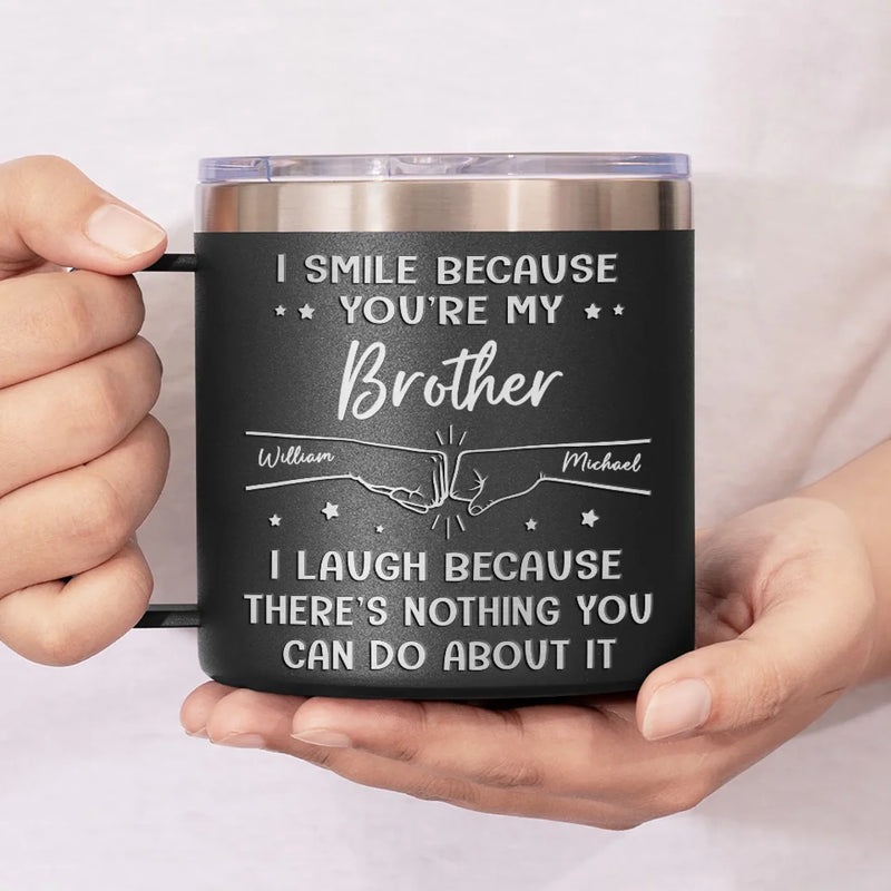 I Smile Because You're My Brother - Family Personalized Custom 14oz Stainless Steel Tumbler With Handle - Gift For Family Members