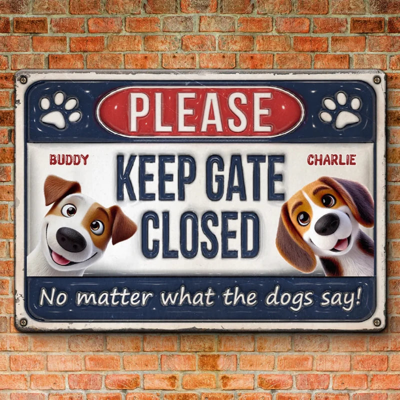 Keep Gate Closed No Matter What The Dogs Say - Dog Personalized Custom 3D Inflated Effect Printed Home Decor Metal Sign - House Warming Gift For Pet Owners, Pet Lovers