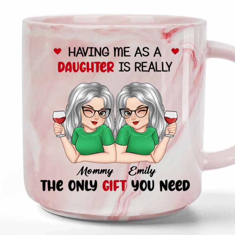 Having A Daughter Like Me, You Don’t Need Any More Gifts - Family Personalized Custom Marble Mug - Mother's Day, Gift For Mom, Daughter, Son