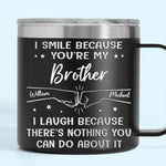 I Smile Because You're My Brother - Family Personalized Custom 14oz Stainless Steel Tumbler With Handle - Gift For Brothers