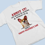 Let’s Be Real,  I’m The Best Part Of Your Day - Dog Personalized Custom Unisex T-shirt, Premium T-shirt, Hoodie - Mother's Day, Gift For Dog Lovers, Mom