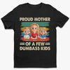 Proud Mother Of A Few Dumbass Kids - Family Personalized Custom Unisex T-shirt, Premium T-shirt, Hoodie - Mother's Day, Gift For Mom