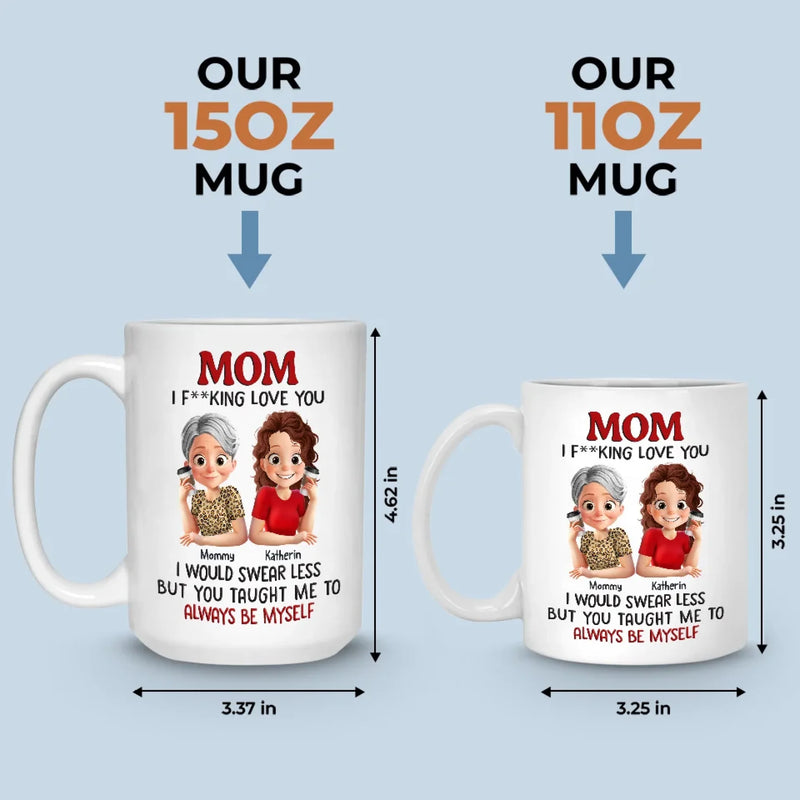 Love You, Mom, Just The Way I Am - Family Personalized Custom Mug - Mother's Day, Gift For Mom, Daughter