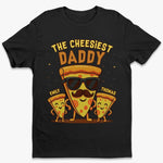 The Cheesiest Daddy - Family Personalized Custom Unisex T-shirt, Premium T-shirt, Hoodie - Father's Day, Gift For Dad, Grandpa