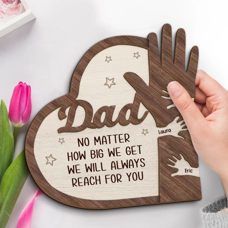 From Tiny Hands To Grown Hearts, We’ll Always Reach For You - Family Personalized Custom 2-Layered Wooden Plaque With Stand - Father's Day, Gift For Dad, Grandpa