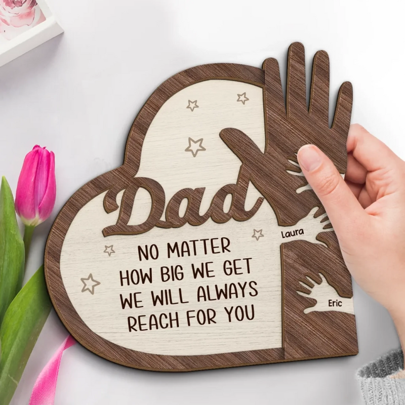 No Matter How Big I Get, I Will Always Reach For You - Family Personalized Custom 2-Layered Wooden Plaque With Stand - Father's Day, Gift For Dad, Grandpa
