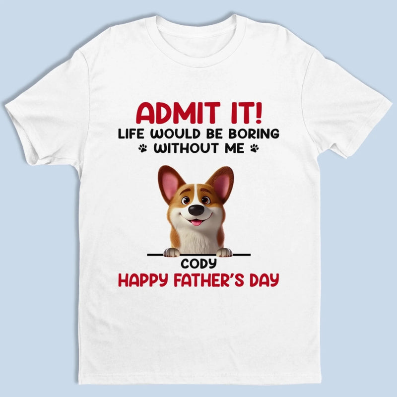 Your Life’s Way More Fun With Me In It - Dog Personalized Custom Unisex T-shirt, Premium T-shirt, Hoodie - Father's Day,  Gift For Dad, Pet Owners, Pet Lovers