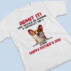 Your Life’s Way More Fun With Me In It - Dog Personalized Custom Unisex T-shirt, Premium T-shirt, Hoodie - Father's Day,  Gift For Dad, Pet Owners, Pet Lovers