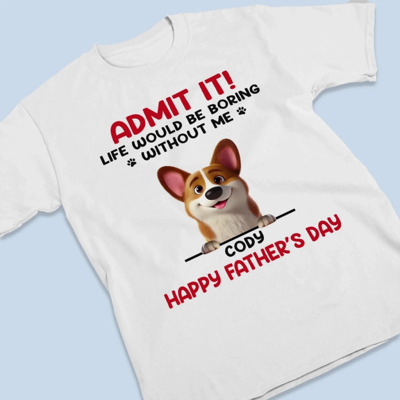 Your Life’s Way More Fun With Me In It - Dog Personalized Custom Unisex T-shirt, Premium T-shirt, Hoodie - Father's Day,  Gift For Dad, Pet Owners, Pet Lovers