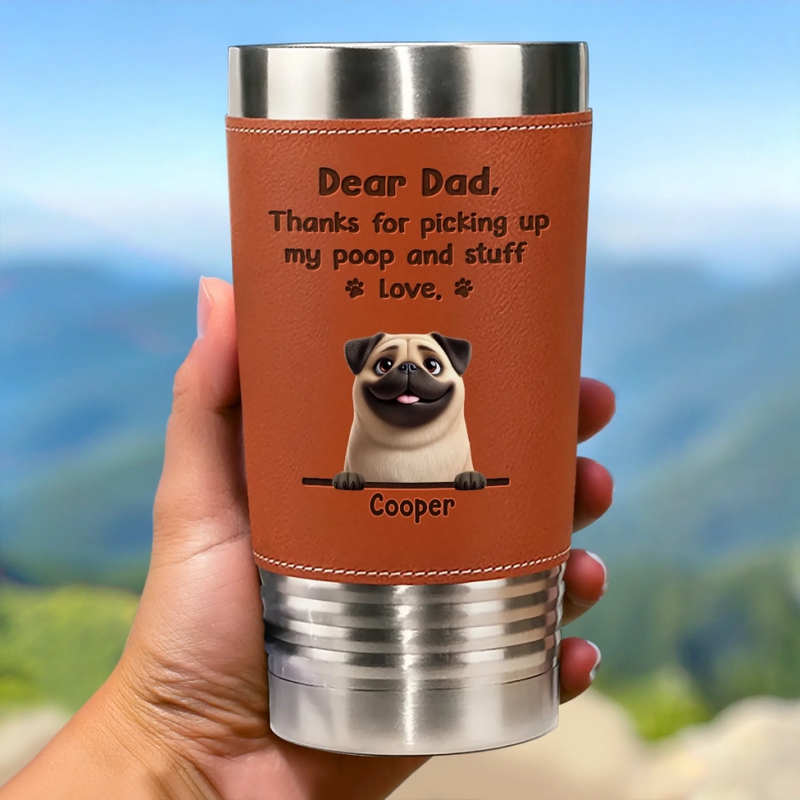 Dear Dad, Thanks For Loving Me Through Every Mess I Make - Dog Personalized Custom Printed Leather Tumbler - Father's Day, Gift For Pet Owners, Pet Lovers