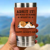 I Make Your Day, Admit It - Dog Personalized Custom Printed Leather Tumbler - Father's Day, Gift For Pet Owners, Pet Lovers
