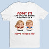 Without Us, Life Would Be Way Too Quiet - Family Personalized Custom Unisex T-shirt, Premium T-shirt, Hoodie - Father's Day, Gift For Dad