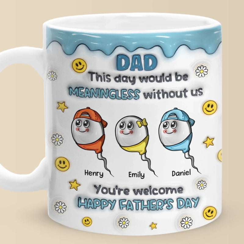 We Would Not Be Here Without You - Family Personalized Custom 3D Inflated Effect Printed Mug - Father's Day, Gift For Dad, Grandpa