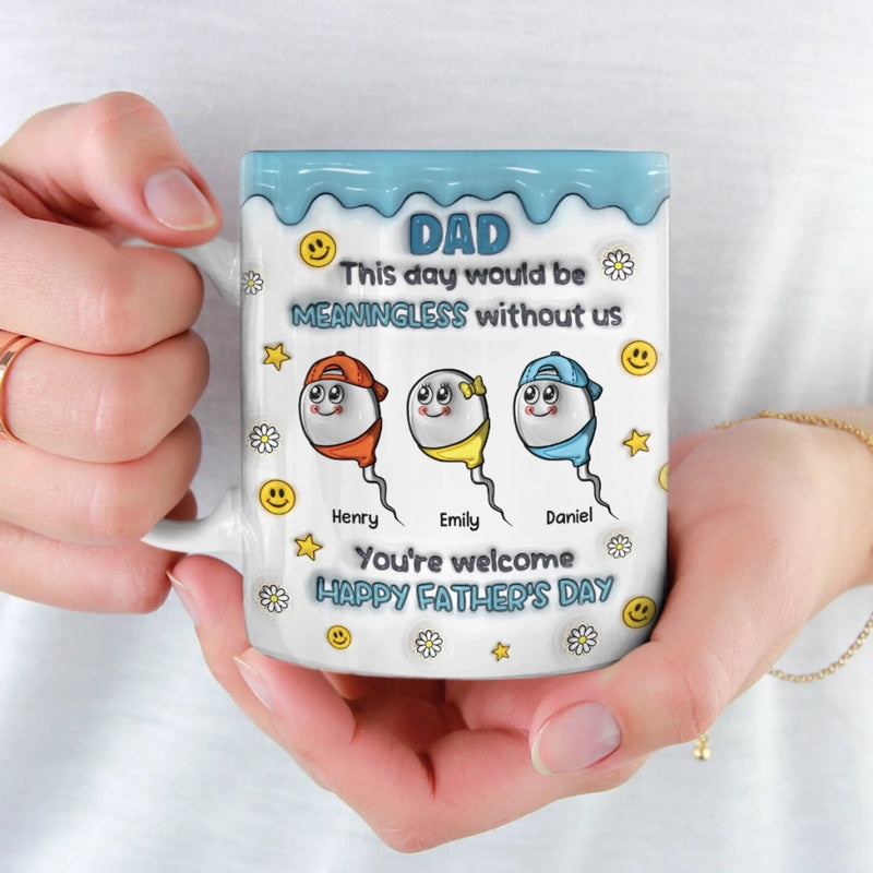 We Would Not Be Here Without You - Family Personalized Custom 3D Inflated Effect Printed Mug - Father's Day, Gift For Dad, Grandpa