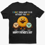 I Donut Know What I’d Do Without You - Family Personalized Custom Unisex T-shirt, Premium T-shirt, Hoodie - Father's Day, Gift For Dad, Grandpa