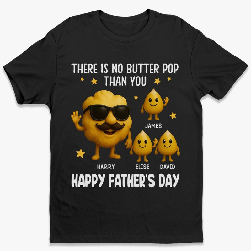 There Is No Butter Pop Than You - Family Personalized Custom Unisex T-shirt, Premium T-shirt, Hoodie - Father's Day, Gift For Dad, Grandpa