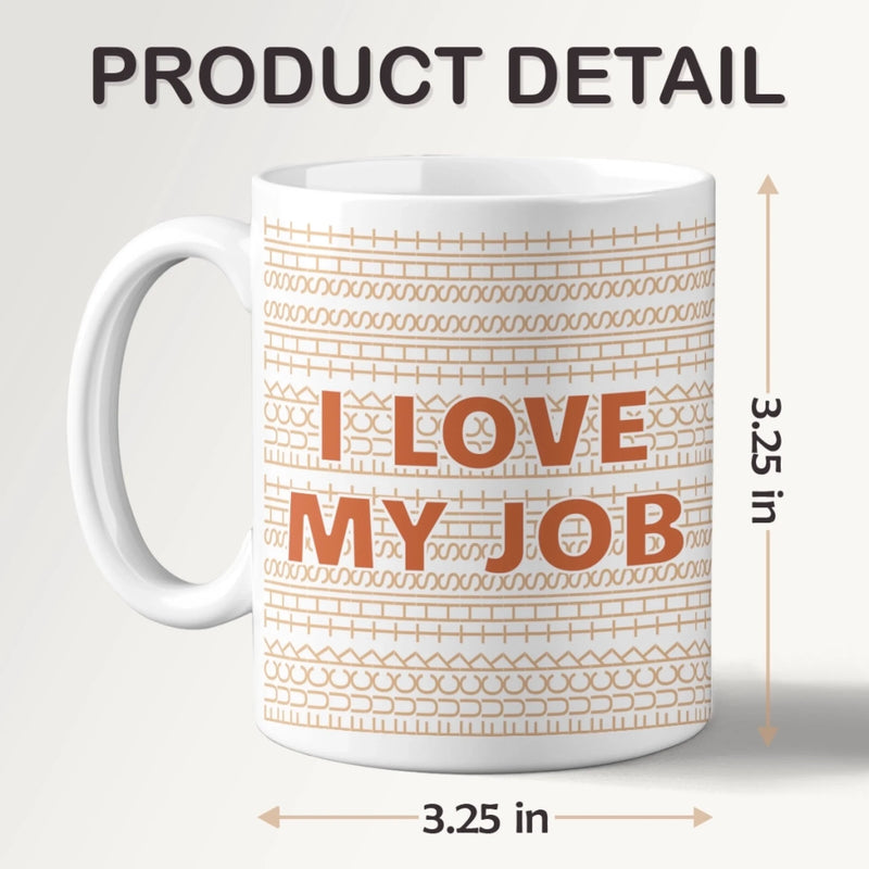 I Love My Job - Friend Mug - Gift For Best Friends, Sisters, Family Members, Coworkers