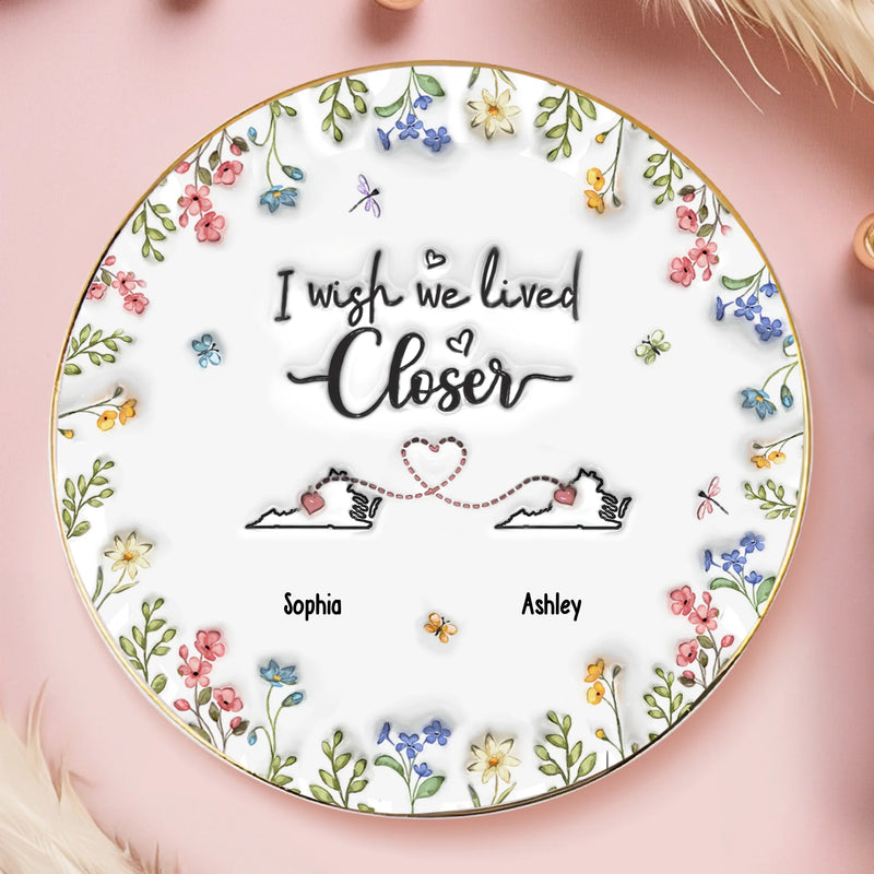 Custom 3D Inflated Effect Printed Full-Print Round Jewelry Dish - Personalized Best Friend Birthday Gifts For Women - I Wish We Lived Closer