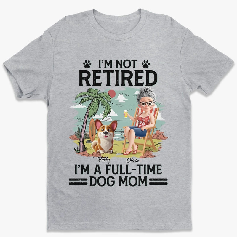 Custom Unisex T-shirt, Premium T-shirt, Hoodie - Personalized Retirement Gifts For Women, Men, Dog Dad And Mom - Not Retired Just Dog Mom Mode