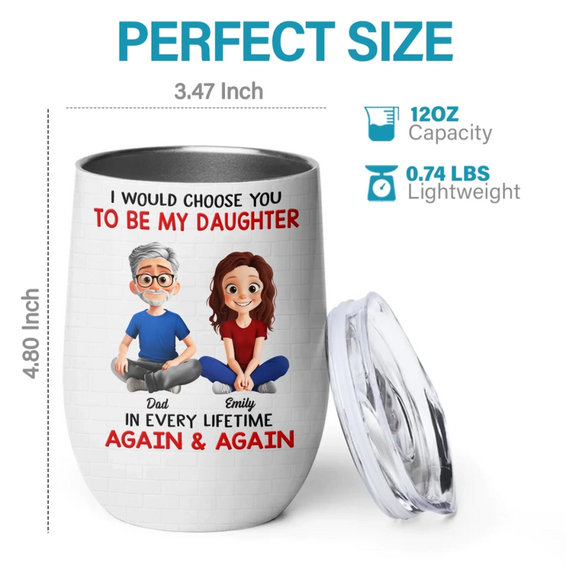 Custom Wine Tumbler - Personalized Birthday Gifts For Dad, Daughter - I’d Choose You Every Lifetime