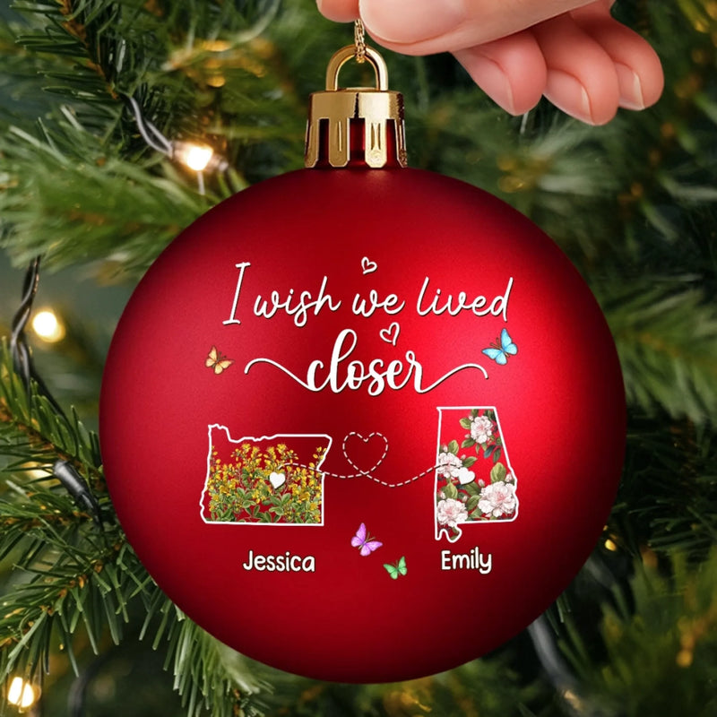 Custom Long Distance Colored Ball Ornament - Personalized Best Friend Christmas Birthday Gifts For Women, Besties, Sisters, BFF - I Wish We Lived Closer