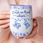 I Wish We Lived Closer Long Distance Gifts - Wine Tumbler