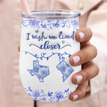 I Wish We Lived Closer Long Distance Gifts - Wine Tumbler