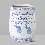 I Wish We Lived Closer Long Distance Gifts - Wine Tumbler