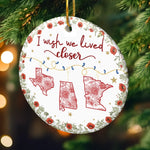 I Wish We Lived Closer State Christmas Keepsake - Ceramic Ornament