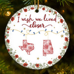 I Wish We Lived Closer State Christmas Keepsake - Ceramic Ornament