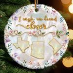 I Wish We Lived Closer Long Distance Family Keepsake - Ceramic Ornament