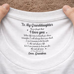Custom Inside Neck Print T-Shirt - Personalized Birthday Gifts For Granddaughter - I’ll Love You Every Day I Have