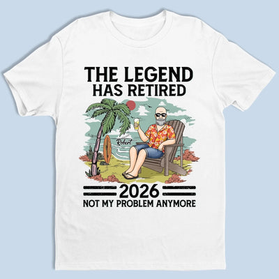 Custom Unisex T-shirt, Hoodie - Personalized Retirement Gifts For Women, Men - The Legend Has Retired, Not My Problem Anymore