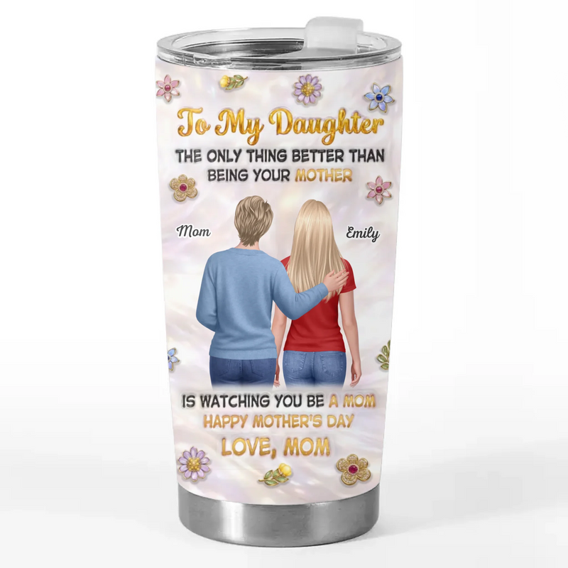 Custom 3D Inflated Effect Printed Tumbler - Personalized Mother's Day Birthday Gifts For Daughter - My Love, Your Legacy