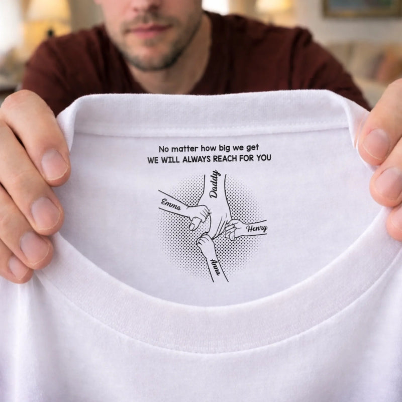 Custom Inside Neck Print T-Shirt - Personalized Father's Day Birthday Gifts For Dad - I Will Always Reach For You